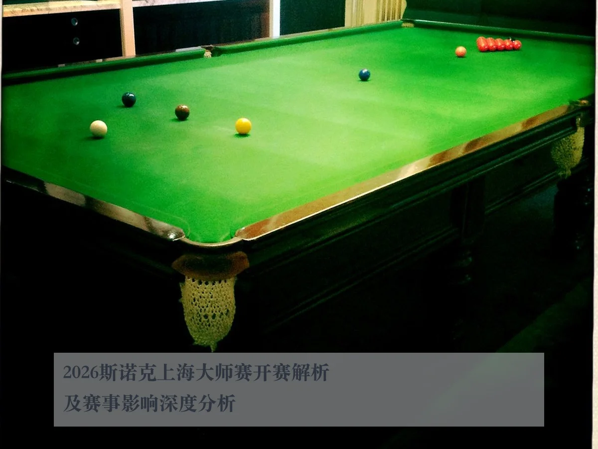 2026斯诺克上海大师赛开赛解析及赛事影响深度分析 - ky.appAPP